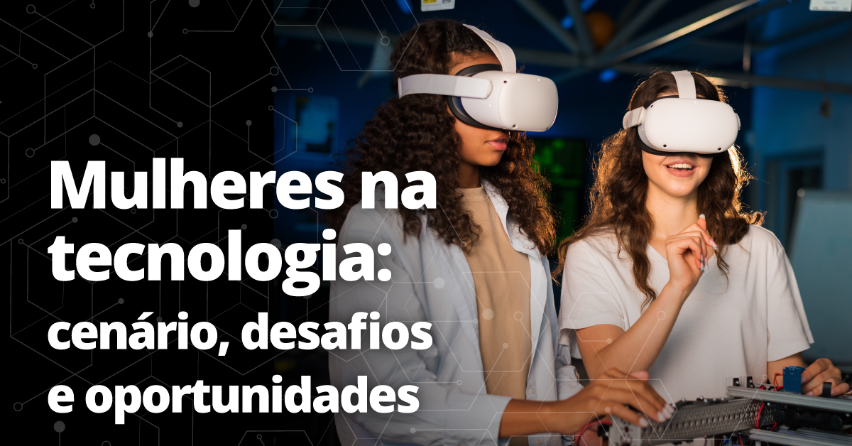 Mulheres na tecnologia: cenário atual, desafios e oportunidades de formação